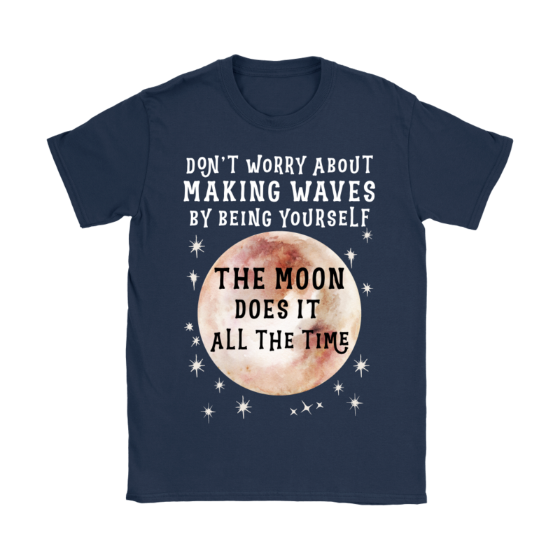 Black Gildan Women's T-Shirt that says 'Don't worry about making waves by being yourself. The moon does it all the time."