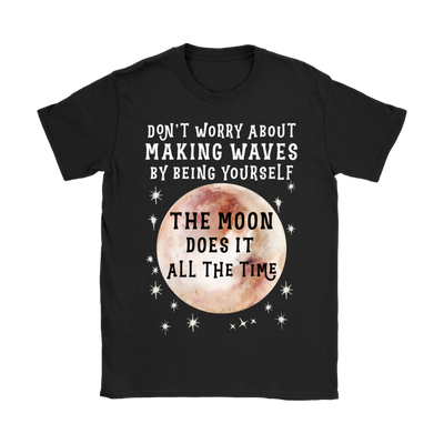 Black Gildan Women's T-Shirt that says 'Don't worry about making waves by being yourself. The moon does it all the time."