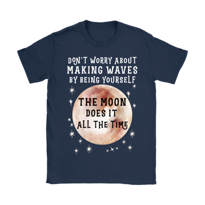 Navy Blue Gildan Women's T-Shirt that says 'Don't worry about making waves by being yourself. The moon does it all the time."